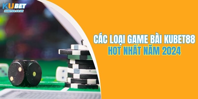 Các Loại Game Bài Kubet88