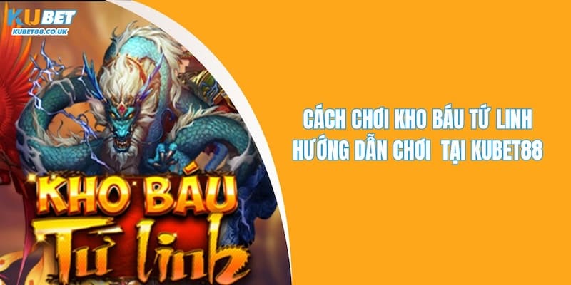 Cách Chơi Kho Báu Tứ Linh