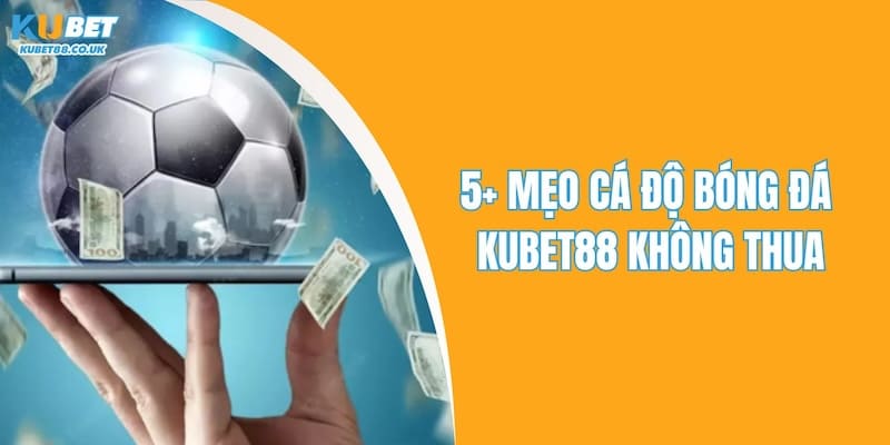 Mẹo Cá Độ Bóng Đá Kubet88 Không Thua