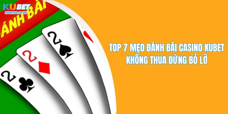 Mẹo Đánh Bài Casino Kubet Không Thua