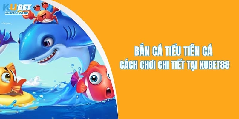 Bắn Cá Tiểu Tiên Cá